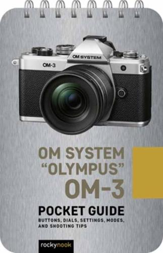 Olympus OM-3: Pocket Guide: Pocket Guide: Buttons, Dials, Settings, Modes, and Shooting Tips