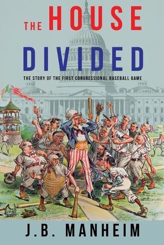 The House Divided: The Story of the First Congressional Baseball Game  by J B Manheim at Abbey's Bookshop, 