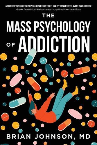 The Mass Psychology of Addiction  by Brian Johnson, MD at Abbey's Bookshop, 