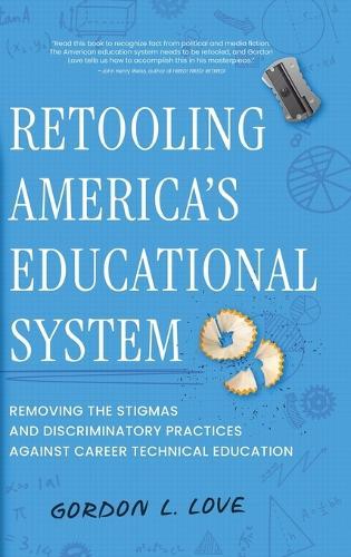 Retooling America's Educational System: Removing the Stigmas and Discriminatory Practices Against Career Technical Education  by Gordon L Love at Abbey's Bookshop, 