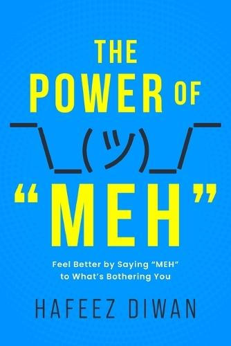 The Power of ""MEH"": Feel Better by Saying ""MEH"" to What's Bothering You  by Hafeez Diwan at Abbey's Bookshop, 