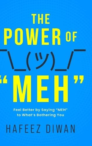 The Power of ""MEH"": Feel Better by Saying ""MEH"" to What's Bothering You  by Hafeez Diwan at Abbey's Bookshop, 
