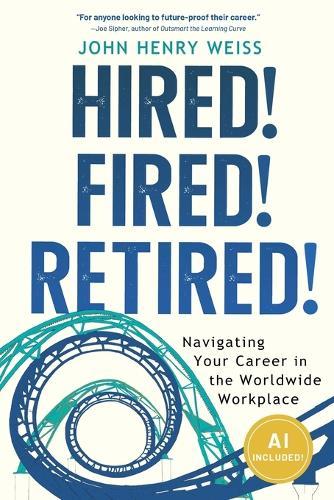 Hired! Fired! Retired!: Navigating Your Career in the Worldwide Workplace  by John Henry Weiss at Abbey's Bookshop, 