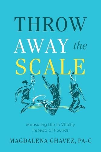 Throw Away the Scale: Measuring Life in Vitality Instead of Pounds  by Magdalena Chavez at Abbey's Bookshop, 