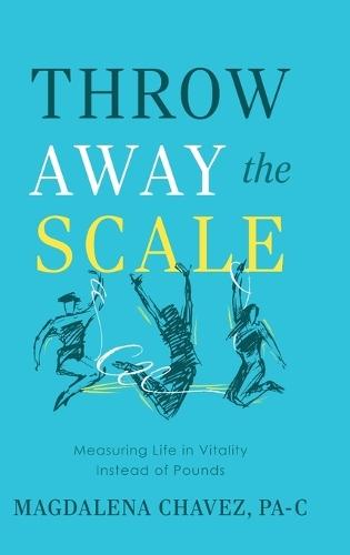 Throw Away the Scale: Measuring Life in Vitality Instead of Pounds  by Magdalena Chavez at Abbey's Bookshop, 