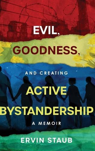 Evil, Goodness, and Creating Active Bystandership: A Memoir  by Ervin Staub at Abbey's Bookshop, 