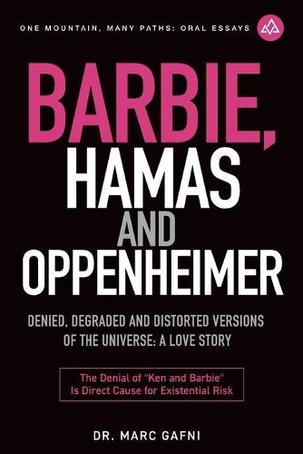 Barbie, Hamas and Oppenheimer: Denied, Degraded and Distorted Versions of the Universe: a Love Story: the Denial of Ken and Barbie Is Direct Cause for Existential Risk  by Marc Gafni at Abbey's Bookshop, 