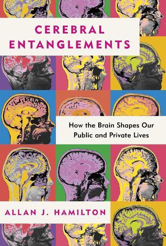 Cerebral Entanglements: How the Brain Shapes Our Public and Private Lives  by Allan J. Hamilton at Abbey's Bookshop, 