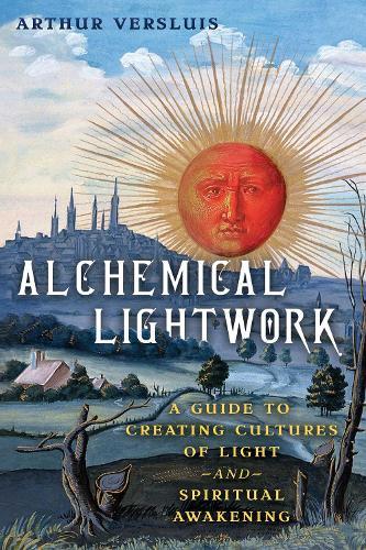 Alchemical Lightwork: A Guide to Creating Cultures of Light and Spiritual Awakening  by Arthur Versluis at Abbey's Bookshop, 