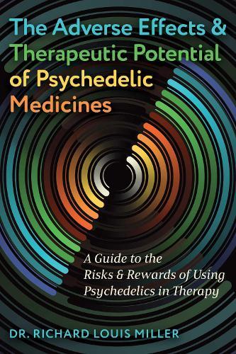 The Adverse Effects and Therapeutic Potential of Psychedelic Medicines: A Guide to the Risks and Rewards of Using Psychedelics in Therapy  by Dr. Richard Louis Miller at Abbey's Bookshop, 