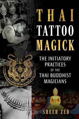 Thai Tattoo Magick: The Initiatory Practices of the Thai Buddhist Magicians  by Sheer Zed at Abbey's Bookshop, 