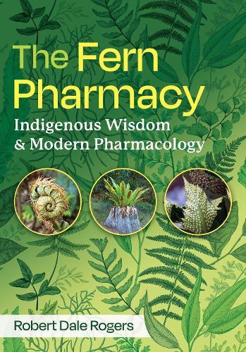 The Fern Pharmacy: Indigenous Wisdom and Modern Pharmacology  by Robert Dale Rogers at Abbey's Bookshop, 