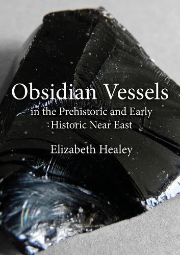 Obsidian Vessels in the Prehistoric and Early Historic Near East  by Elizabeth Healey at Abbey's Bookshop, 