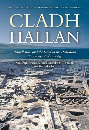 Cladh Hallan: Roundhouses and the Dead in the Hebridean Bronze Age and Iron Age: Part 2: Material Culture, Subsistence, Skeletons and Synthesis  by Mike Parker Pearson at Abbey's Bookshop, 
