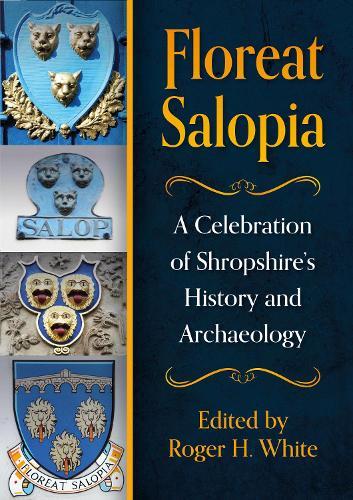 Floreat Salopia: A Celebration of Shropshire’s History and Archaeology  by Roger H White at Abbey's Bookshop, 