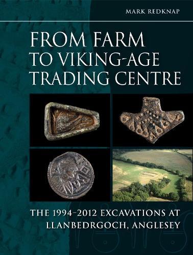 From Farm to Vikingage Trading Centre: The 1994–2012 Excavations at Llanbedrgoch, Anglesey  by Mark Redknap at Abbey's Bookshop, 