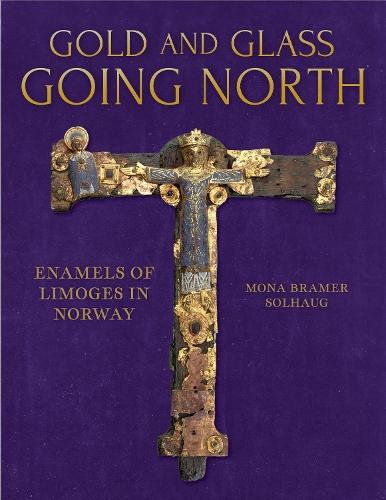 Gold and Glass Going North: Enamels of Limoges in Norway  by Mona Bramer Solhaug at Abbey's Bookshop, 
