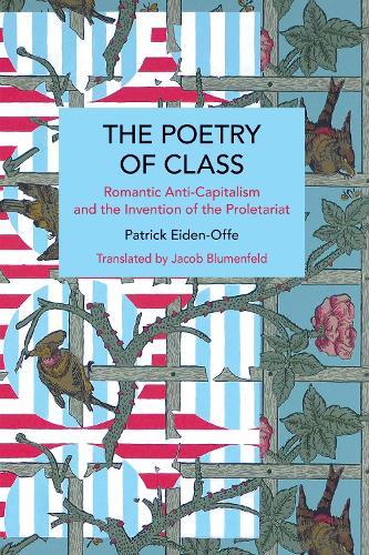The Poetry of Class: Romantic Anti-Capitalism and the Invention of the Proletariat  by Patrick Eiden-Offe at Abbey's Bookshop, 