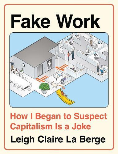 Fake Work: How I Began to Suspect Capitalism is a Joke  by Leigh Claire La Berge at Abbey's Bookshop, 