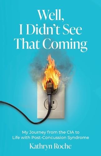 Well, I Didn't See That Coming: My Journey from the CIA to Life with Post-Concussion Syndrome  by Roche at Abbey's Bookshop, 