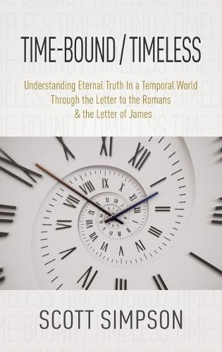 Time-Bound / Timeless: Understanding Eternal Truth In a Temporal World Through the Letter to the Romans & the Letter of James  by Scott Simpson at Abbey's Bookshop, 