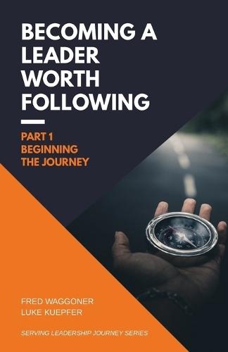 Becoming a Leader Worth Following: Part 1: Beginning the Journey  by Fred Waggoner at Abbey's Bookshop, 