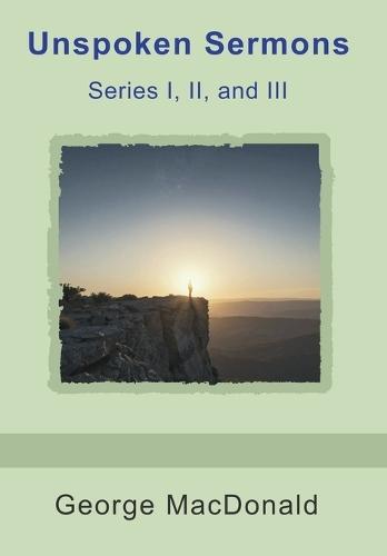 Unspoken Sermons, Series I, II, and III  by George MacDonald at Abbey's Bookshop, 