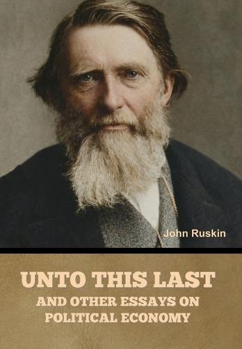 Unto This Last, and Other Essays on Political Economy