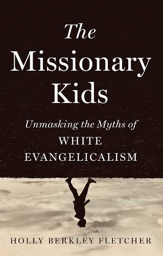 The Missionary Kids: Unmasking the Myths of White Evangelicalism  by Holly Berkley Fletcher at Abbey's Bookshop, 
