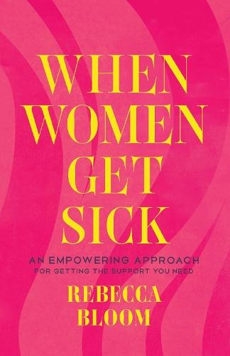 When Women Get Sick: An Empowering Approach for Getting the Support You Need  by Rebecca Bloom at Abbey's Bookshop, 