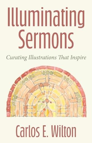 Illuminating Sermons: Curating Illustrations That Inspire  by Carlos E. Wilton at Abbey's Bookshop, 