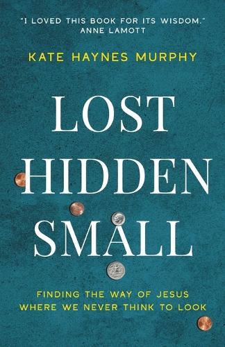 Lost, Hidden, Small: Finding the Way of Jesus Where We Never Think to Look  by Kate Haynes Murphy at Abbey's Bookshop, 