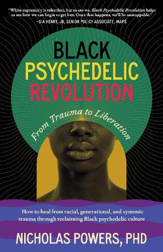 Black Psychedelic Revolution: From Trauma to Liberation--How to heal from racial, generational, and systemic trauma through reclaiming Black psychedelic culture  by Nicholas Powers at Abbey's Bookshop, 