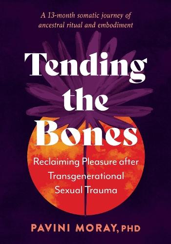 Tending the Bones: Reclaiming Pleasure after Transgenerational Sexual Trauma. A 13 month somatic journey of ancestral ritual and embodiment.  by Pavini Moray at Abbey's Bookshop, 