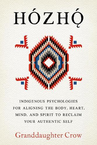 Hozho: Indigenous Psychologies for Aligning the Body, Heart, Mind, and Spirit to Reclaim Your Authentic Self  by Granddaughter Crow at Abbey's Bookshop, 