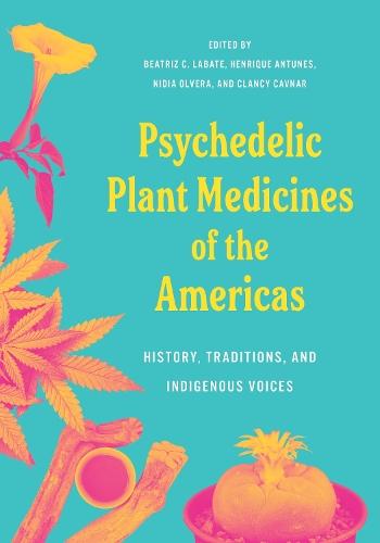 Psychedelic Plant Medicines of the Americas: History, Traditions, and Indigenous Voices  by Biatriz Caiuby Labate at Abbey's Bookshop, 