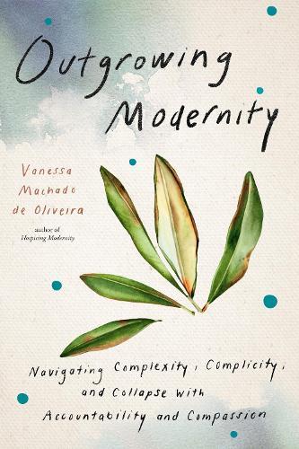 Outgrowing Modernity: Navigating Complexity, Complicity, and Collapse with Accountability and Compassion  by Vanessa Machado de Oliveira at Abbey's Bookshop, 