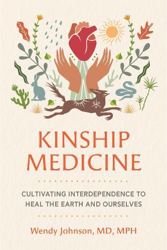 Kinship Medicine: Cultivating Interdependence to Heal the Earth and Ourselves  by Wendy Johnson at Abbey's Bookshop, 