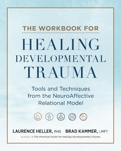 The Workbook for Healing Developmental Trauma: Tools and Techniques from the NeuroAffective Relational Model  by Laurence Heller at Abbey's Bookshop, 