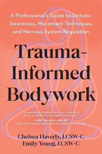 Trauma-Informed Training: A Movement Professional's Guide to Embodied Practice--Essential tools for developing somatic awareness, movement, and nervous system regulation  by Chelsea Haverly at Abbey's Bookshop, 