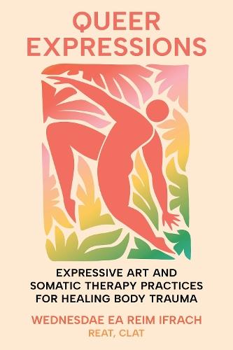 Queer Expressions: Expressive Art and Somatic Therapy Practices for Healing Body Trauma  by Wednesdae EA Ifrach Reim at Abbey's Bookshop, 