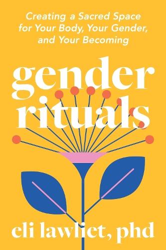 Gender Rituals: Creating a Sacred Space for Your Body, Your Gender, and Your Becoming  by Eli Lawliet at Abbey's Bookshop, 