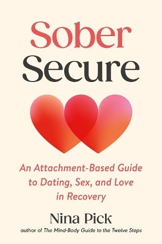 Sober Secure: An Attachment-Based Guide to Dating, Sex, and Love in Recovery  by Nina Pick at Abbey's Bookshop, 