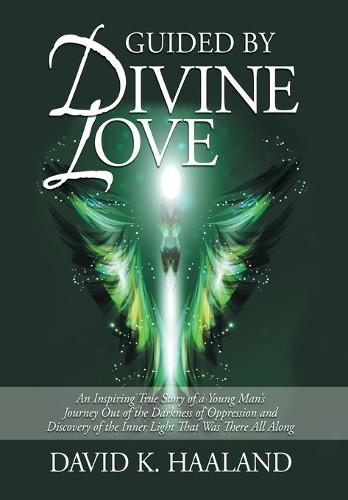 Guided by Divine Love: An Inspiring True Story of a Young Man's Journey Out of the Darkness of Oppression and Discovery of the Inner Light That Was There All Along  by David K Haaland at Abbey's Bookshop, 