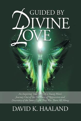 Guided by Divine Love: An Inspiring True Story of a Young Man's Journey Out of the Darkness of Oppression and Discovery of the Inner Light That Was There All Along  by David K Haaland at Abbey's Bookshop, 