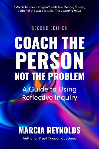 Coach the Person, Not the Problem, Second Edition: A Guide to Using Reflective Inquiry  by Marcia Reynolds at Abbey's Bookshop, 