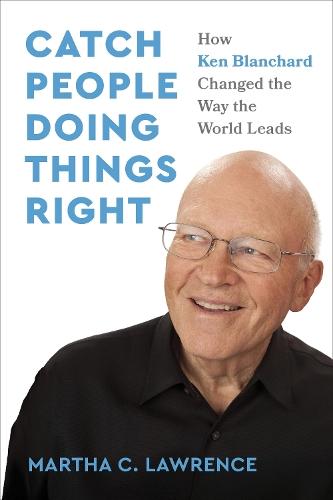 Catch People Doing Things Right: How Ken Blanchard Changed the Way the World Leads  by Martha C. Lawrence at Abbey's Bookshop, 