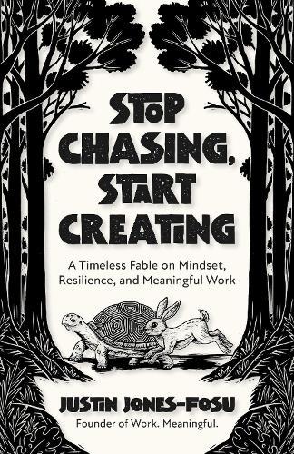 Stop Chasing, Start Creating: A Timeless Fable on Mindset, Resilience, and Meaningful Work  by Justin Jones-Fosu at Abbey's Bookshop, 