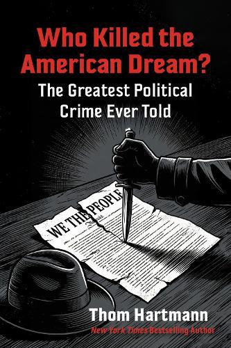 Who Killed the American Dream?: The Greatest Political Crime Ever Told  by Thom Hartmann at Abbey's Bookshop, 