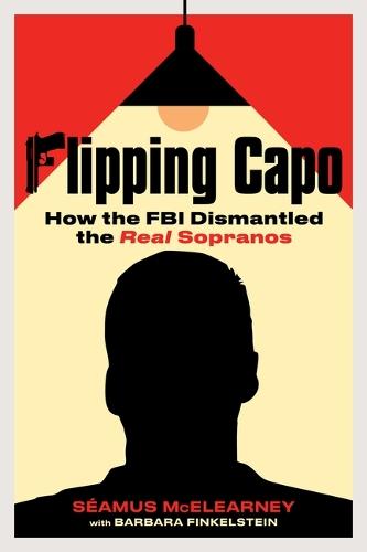 Flipping Capo: How the FBI Dismantled the Real Sopranos  by Seamus McElearney at Abbey's Bookshop, 